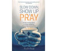 Slow Down, Show up and Pray: Simple Shared Habits to Renew Wellbeing in Our Local Communities