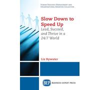 Slow Down to Speed Up: Lead, Succeed, and Thrive in a 24/7 World