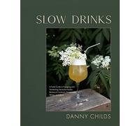 Slow Drinks: A Field Guide to Foraging and Fermenting Seasonal Sodas, Botanical Cocktails, Homemade Wines, and More