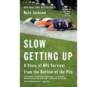 Slow Getting Up: A Story of NFL Survival from the Bottom of the Pile