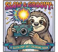 Slow & Groovy: A Sloth Pop Art Coloring Book Bold, Funky, and Totally Chill Designs for Relaxation (Sloth Mode Pop Art Coloring Collection)