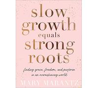 Slow Growth Equals Strong Roots: Finding Grace, Freedom, and Purpose in an Overachieving World