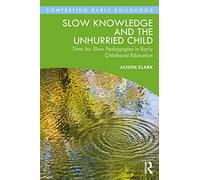 Slow Knowledge and the Unhurried Child by Clark & Alison The Open University & UK