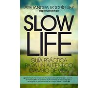 Slow Life: Guía práctica para un auténtico cambio de vida (Desarrollo personal)