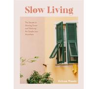 Slow Living: The Secrets to Slowing Down and Noticing the Simple Joys Anywhere (Decorating Book for Homebodies, Happiness Book)