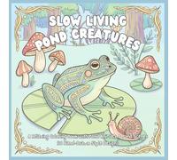 Slow Living Forest Creatures: A Relaxing Coloring Book with Woodland Animals, Mushrooms, Nature Scenes & Cozy Cottagecore Designs for Stress Relief