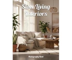 Slow Living Interiors Photography Book: Transform Your Space with Mindful Design and Timeless Beauty