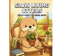 Slow Living Otters: A Bold & Easy Otter Coloring Book for Adults with Cozy Nature, Flowers, Relaxing Designs, and Simple Moments for Mindfulness & Relaxation
