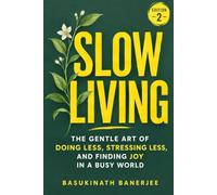 SLOW LIVING: The Gentle Art of Doing Less, Stressing Less, and Finding Joy in a Busy World (Become Irreplaceable)