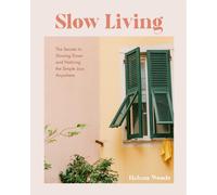 Slow Living: The Secrets to Slowing Down and Noticing the Simple Joys Anywhere (Decorating Book for Homebodies, Happiness Book)