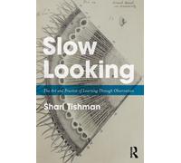 Slow Looking : The Art and Practice of Learning Through Observation