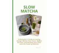 Slow Matcha: A Biohacker's Guide to Lasting Energy: Master Your Focus, Defeat Burnout, and Reclaim Your Calm through the Ritual of Matcha. (Yahine PF Collection: Calm Moments & Creative Vibes)