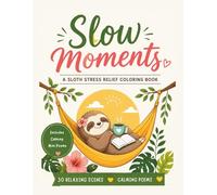 Slow Moments: A Sloth Stress Relief Coloring Book for Adults: Relaxing, Cozy & Mindfulness Coloring Pages for Anxiety Relief, Calm & Self-Care