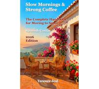 Slow Mornings & Strong Coffee: The Complete Handbook for Moving to Spain - Spanish Costas 2026 Edition