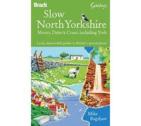 Slow North Yorkshire: Local, Characterful Guides to Britain's Special Places (Bradt Travel Guides (Slow Travel))