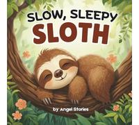 Slow Sleepy Sloth: A Heartwarming Story About Patience, Friendship, and the Magic of Slowing Down: A beautifully illustrated bedtime picture book for ... and finding joy in life’s little moments.