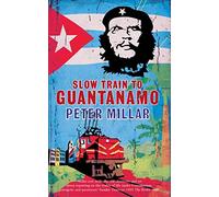 Slow Train to Guantanamo: A Rail Odyssey through Cuba in the Last Days of the Castros