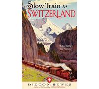 Slow Train to Switzerland: One Tour, Two Trips, 150 Years and a World of Change