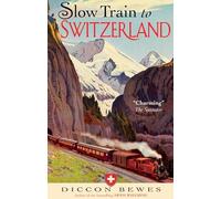 Slow Train to Switzerland: One Tour, Two Trips, 150 Years and a World of Change Apart