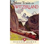 Slow Train to Switzerland: One Tour. Two Trips. 150 Years and a World of Change Apart by Diccon Bewes ( 2013 ) Hardcover