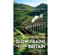 Slow Trains Around Britain : Notes From a 4,088-Mile Adventure on 143 Rides