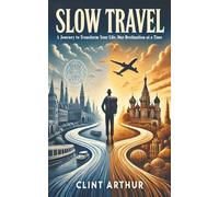 Slow Travel: A Journey to Transform Your Life, One Destination at a Time