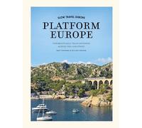 Slow Travel Europe: Platform Europe Unforgettable train journeys across the continent
