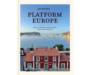 Slow Travel Europe: Platform Europe : Unforgettable train journeys across the continent