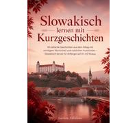 Slowakisch lernen mit Kurzgeschichten: 40 einfache Geschichten aus dem Alltag mit wichtigem Wortschatz und nützlichen Ausdrücken - Slowakisch lernen für Anfänger auf A1-A2 Niveau