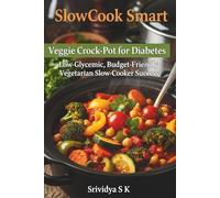 SlowCook Smart: Veggie Crock-Pot for Diabetes - Low-Glycemic, Budget-Friendly Vegetarian Slow-Cooker Success: Low-Glycemic Vegetarian Slow-Cooker Recipes & Meal Plans for Diabetes