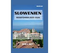SLOWENIEN REISEFÜHRER 2025-2026: „Ein umfassender Begleiter zum Entdecken der zeitlosen Landschaften, bezaubernden Städte und verborgenen Schätze ... (Reise tipps von Adams Scott)