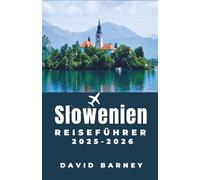 Slowenien Reiseführer 2025-2026: Entdecken Sie malerische Bergpfade, charmante Dörfer und unvergessliche kulturelle Erlebnisse für aufmerksame Entdecker
