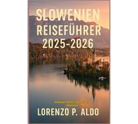 SLOWENIEN REISEFÜHRER 2025-2026: Schlösser, Höhlen, Seen, Essen & Abenteuer