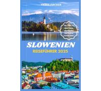 SLOWENIEN REISEFÜHRER 2025: Ein Land, in dem Natur, Geschichte und Kultur vereint sind.
