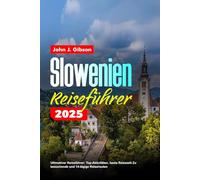 SLOWENIEN REISEFÜHRER 2025: Ultimativer Reiseführer: Top-Aktivitäten, beste Reisezeit Zu besuchende und 14-tägige Reiserouten