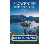 SLOWENIEN REISEFÜHRER 2026: Eine Reise durch Naturwunder, Kultur und Charme