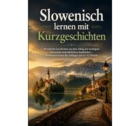 Slowenisch lernen mit Kurzgeschichten: 40 einfache Geschichten aus dem Alltag mit wichtigem Wortschatz und nützlichen Ausdrücken - Slowenisch lernen für Anfänger auf A1-A2 Niveau
