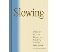 Slowing: Discover Wonder, Beauty, and Creativity through Slow Living