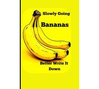 Slowly going Bananas Better write it down: Funny and interesting gift notebook journal for family and friends