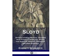Sloyd: Or Educational Manual Training with Paper, Cardboard, Wood, and Iron for Primary, Grammar, and High Schools