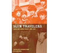 Slum Travelers: Ladies and London Poverty, 1860-1920