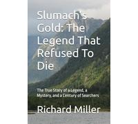 Slumach’s Gold: The Legend That Refused To Die: The True Story of a Legend, a Mystery, and a Century of Searchers