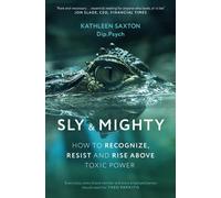Sly and Mighty : How to Recognize, Resist and Rise Above Toxic Power