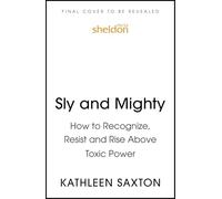 Sly and Mighty: How to Recognize, Resist and Rise Above Toxic Power