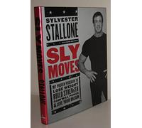 Sly Moves: My Proven Program to Lose Weight, Build Strength, Gain Will Power, and Live your Dream (Hardcover)