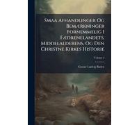 Smaa Afhandlinger Og BemÃ]rkninger Fornemmelig I FÃ]drenelandets, Middelalderens, Og Den Christne Kirkes Historie