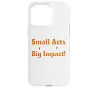 Small Acts Big Impact Motivational Uplift Message Quote Case for iPhone 15 Pro Max