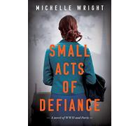 Small Acts of Defiance: A Novel of WWII and Paris