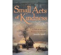 Small Acts of Kindness : A Tale of the First Russian Revolution