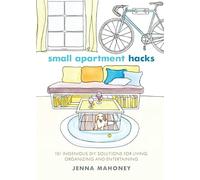 Small Apartment Hacks: 101 Ingenious DIY Solutions for Living, Organizing, and Entertaining